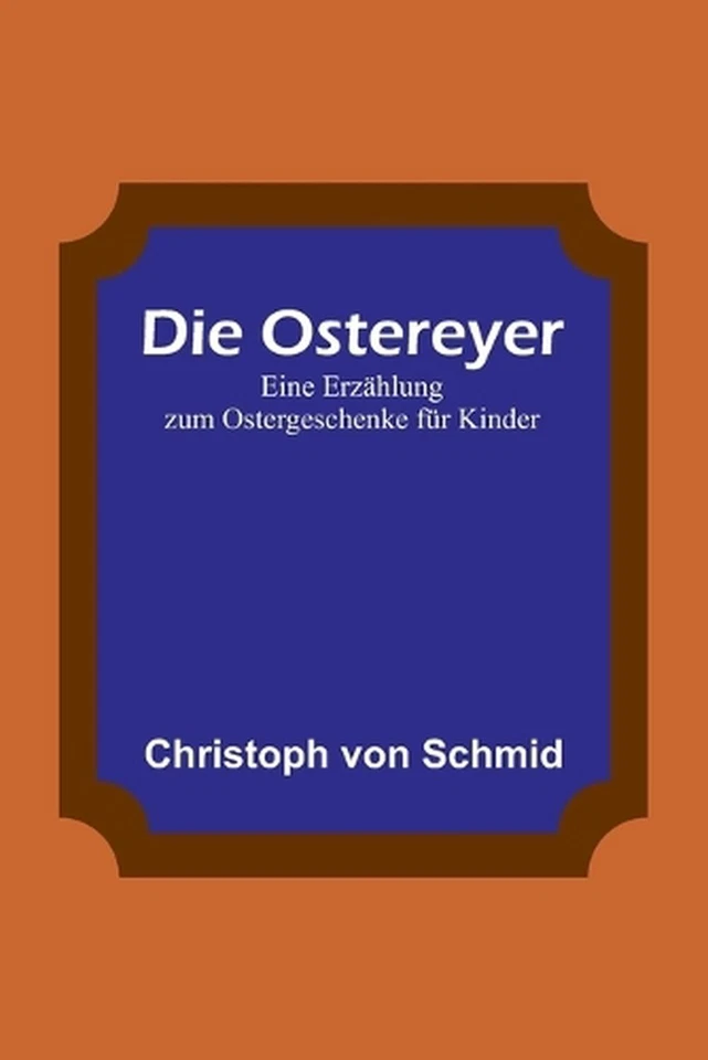 Die Ostereyer: Eine Erz?hlung zum Ostergeschenke f?r Kinder by Christoph Von Sch - Image 1 of 1