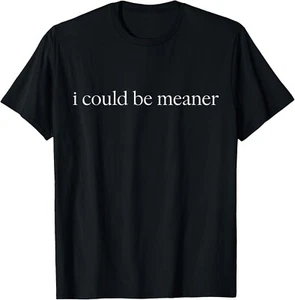 i could be meaner Funny Meme T-Shirt - Picture 1 of 3