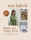 Happy Gut, Happy Mind: How to Feel Good From Within by Kalinik, Eve 0349423776