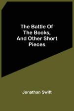 Jonathan Swift The Battle Of The Books, And Other Short Pieces (Poche)