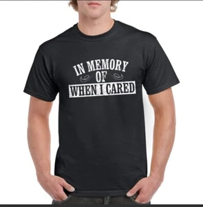In Memory of When I Cared - Funny Sarcastic Don't Care Graphic T Shirt - Picture 1 of 6