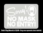 Sorry No Mask No Entry Clear Window Cling 8x5.75In. Static Business Sign Service