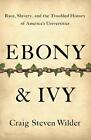 Ebony and Ivy: Race, Slavery, and the Troubled History of America&#39;s Universities