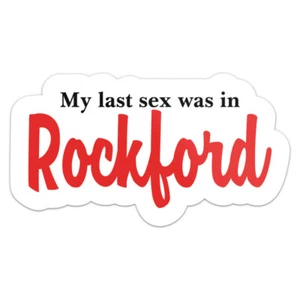 My Last Sex Was In Rockford City Car Bumper Sticker Waterproof Vinyl Decal - Picture 1 of 6