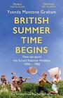 British Summer Time Begins: The School Summer Holidays 1930-1980 by Ysenda Maxto