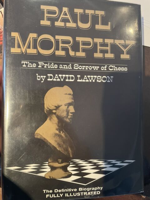 Paul Morphy: The Pride and Sorrow of Chess by David Lawson