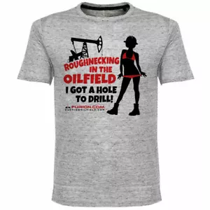 Oilfield Tshirt Roughnecking "I Got A Hole To Drill" - Picture 1 of 1