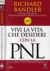 Vivi La Vita Che Desideri Con La Pnl. . Bandler Richard. 2009. I Ed..