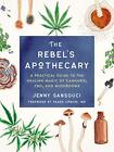 The Rebel s Apothecary  A Practical Guide to the Healing Magic of