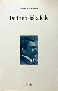 ERNST TROELTSCH DOTTRINA DELLA FEDE. A CURA DI ROBERTO GARAVENTA GUIDA 2005 - Picture 1 of 5