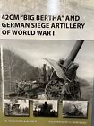 WW1 Imperial German 42cm Big Bertha Siege Artillery Osprey SC Reference Book