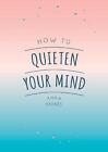 How To Quieten Your Mind: Tips, Quotes And Activities To Help You Find Calm By A
