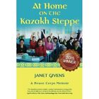 At Home On The Kazakh Steppe A Peace Corps Memoir   Paperback New Givens Janet