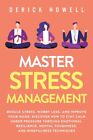 Master Stress Management: Reduce Stress, Worry Less, And Improve Your Mood ...