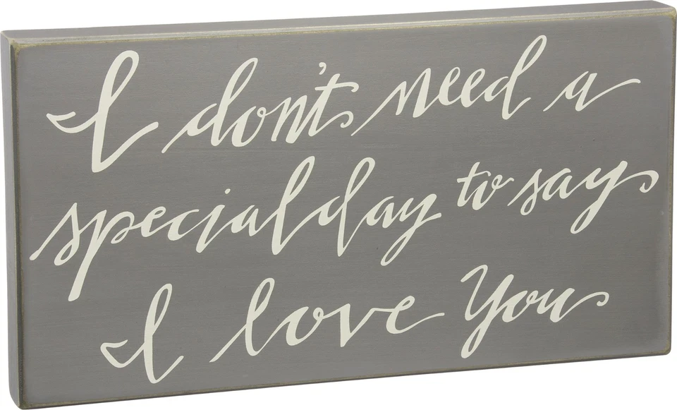NEW~PRIMITIVE GREY WOOD BOX SIGN~"I DON'T NEED A SPECIAL DAY TO SAY I LOVE YOU"  - Image 1 of 1