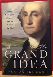 The Grand Idea by Joel Achenbach George Washington's Potomac and the Race to the - Picture 1 of 1