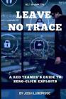 Leave No Trace: A Red Teamer's Guide to Zero-Click Exploits by Josh Luberisse Pa