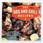 101 BBQ and Grill Recipes - Mouthwatering ways to flame-grill, smoke, and sizzle