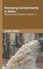 Emerging Contaminants in Water: Detection and Treatment (Volume 1) by Joseph Wel