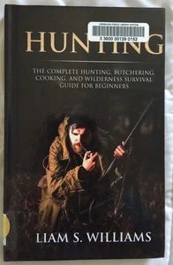Hunting: Complete Hunting, Butchering, & Wilderness Survival by Liam S. Williams - Bild 1 von 2