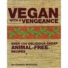 Vegan with a Vengeance: Over 150 Delicious, Cheap, Animal-free Recipes By Isa C