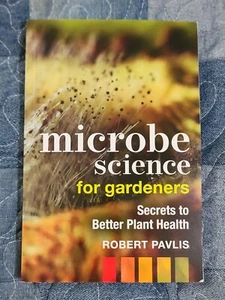 Microbe Science for Gardeners Secrets to Better Plant Health by Robert Pavlis  - Imagen 1 de 2