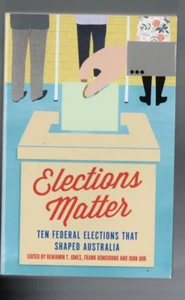 AUSTRALIAN POLITICS ,ELECTIONS MATTER , TEN FEDERAL ELECTIONS THAT SHAPED AUS. - Picture 1 of 1