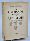 Pierre Belperron : LA CROISADE CONTRE LES ALBIGEOIS... 1209-1249. Catharisme