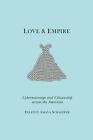 Love and Empire: Cybermarriage and Citizenship across the Americas by Felicity A
