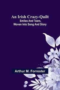 An Irish Crazy-Quilt; Smiles and tears, woven into song and story by Arthur M. F - Picture 1 of 1