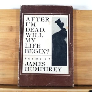 AFTER I'M DEAD, WILL MY LIFE BEGIN - Poems by James Humphrey - 1986 Paperback - Foto 1 di 12