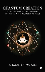 Quantum Creation: Merging Neville Goddard's Insights with Modern Physics by K. J - Picture 1 of 1