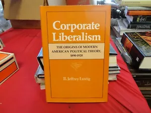 Corporate Liberalism : The Origins of Modern American Political Theory NEW B3 - Picture 1 of 4