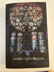 Chronicles of a Broken World Part 2: Bonds of the Broken By Daniel Cunningham... - Picture 1 of 3