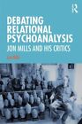 Debating Relational Psychoanalysis : Jon Mills And His Critics, Paperback By ...