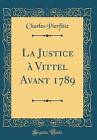 La Justice  Vittel Avant 1789 (Classic Reprint),