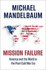 Mission Failure: America And The World In The Post-Cold War Era Mandelbaum, Mic