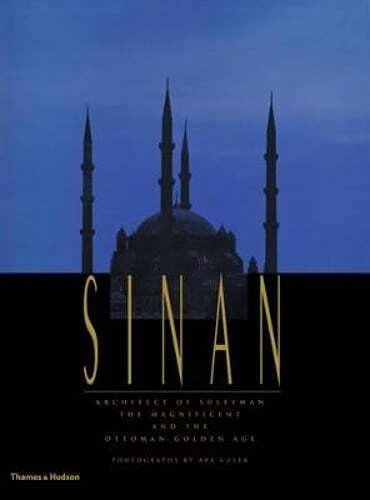 Sinan Architect of S Leyman Magnificent and Ottoman Golden Age by John Freely