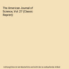 The American Journal Of Science, Vol. 27 (Classic Reprint), Edward S. Dana
