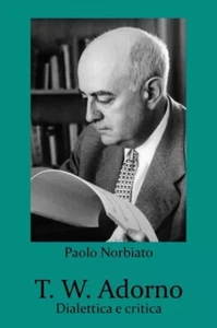 T. W. Adorno. Dialettica e critica di Paolo Norbiato, 2023, Youcanprint - Picture 1 of 1