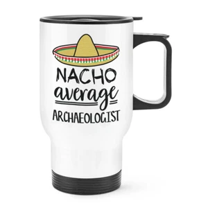 Nacho Average Archaeologist Travel Mug Cup With Handle Worlds Best Awesome Funny - Picture 1 of 1