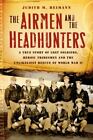 The Airmen And The Headhunters: A True Story Of Lost Soldiers, Heroic Tribesmen