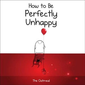 HOW TO BE PERFECTLY UNHAPPY By The Oatmeal (Hardback) (9781449433536) - Picture 1 of 4