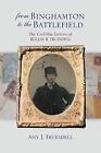 From Binghamton To The Battlefield: The Civil War Letters Of Rollin B. Truesdell
