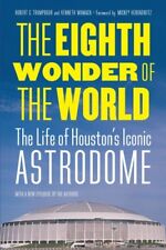 Eighth Wonder of the World : The Life of Houston's Iconic Astrodome, Paperbac...
