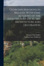 Georgian Mansions in Ireland, With Some Account of the Evolution of Georgian