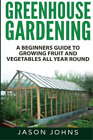 Jason Johns Greenhouse Gardening - A Beginners Guide To Growing Fruit An (Poche)