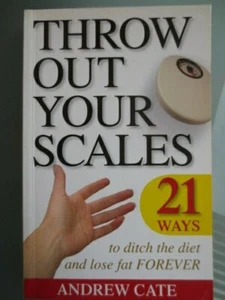 THROW OUT YOUR SCALES: 21 WAYS TO DITCH THE DIET AND LOSE FAT FOREVER - A CATE - Picture 1 of 9