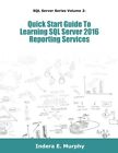 Quick Start Guide To Learning SQL Server 2016 Reporting Services