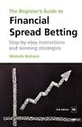 The Beginner's Guide to Financial Spread Betting: Step-by-step i